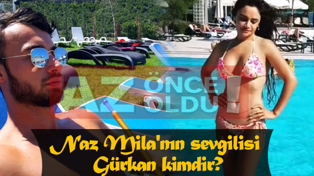 Naz Mila'nın yeni sevgilisi Gürkan kimdir?