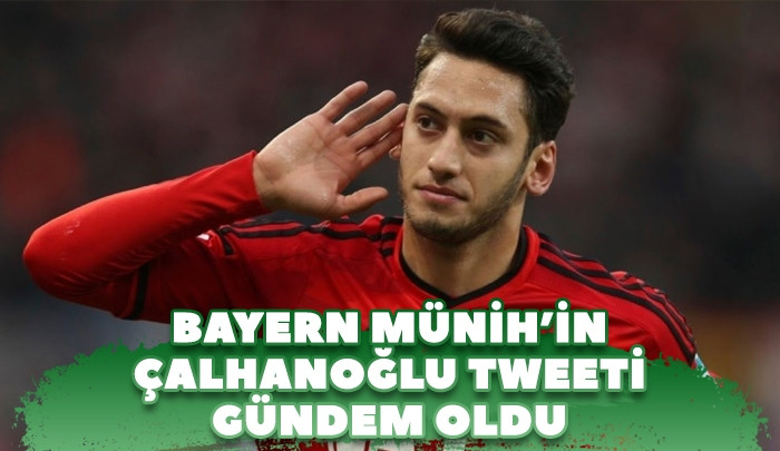 Bayern Münih'in Çalhanoğlu tweeti gündem oldu