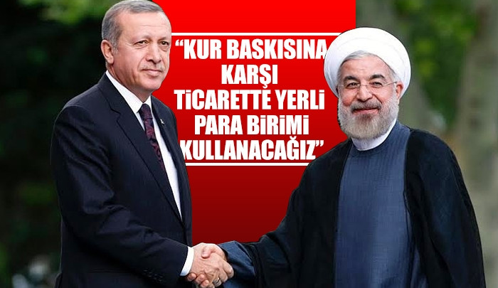 Erdoğan: İran ile ticarette yerli para kullanacağız